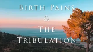 Birth Pains & the Tribulation