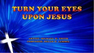 Turn your eyes upon Jesus -  Michael W Smith (with Lyrics)