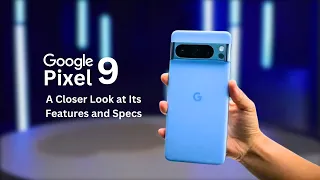 Exploring Google Pixel 9: A Closer Look at Its Features and Specs