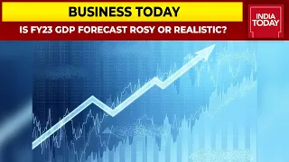 Is FY23 GDP Forecast Rosy Or Realistic? | Business Today | India Today