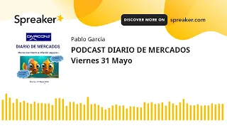 PODCAST DIARIO DE MERCADOS Viernes 31 Mayo