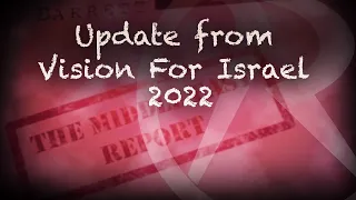 The Middle East Report - Update from Vision For Israel 2022