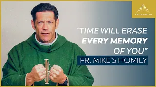 "Time Will Erase Every Memory of You" + 18th Sunday in Ordinary Time (Fr. Mike's Homily)