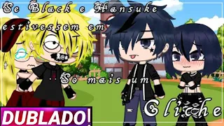 ||Se Black e Hansuke estivessem em : Só Mais um Cliche|| Gacha club [Dublado]