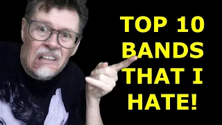 TOP 10 BANDS THAT I HATE!