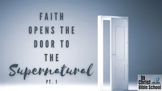 Faith Opens The Door To The Supernatural | Pt. 1 | Live In Christ Bible School