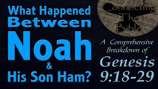 Bible Study - What Happened Between Noah and His Son Ham? (A Breakdown of Genesis 9:18-29)