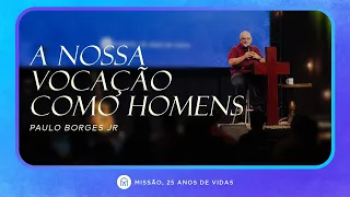 A nossa vocação como homens - Pr. Paulo Borges Jr // Culto dos Homens