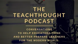 The TeachThought Podcast Ep. 163 Using Purpose And Fiction To Teach History More Effectively