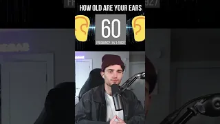 How old is your hearing?