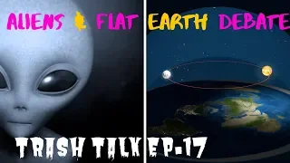 ALIENS & FLAT EARTH DEBATE!!! TRASH TALK PODCAST EP.17