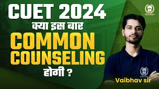 Common Counselling for CUET 2024 | क्या इस बार होगा ? CUET 2024 Counselling | Vaibhav Sir