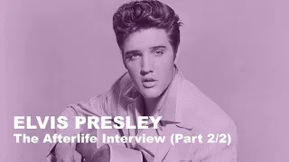 THE AFTERLIFE INTERVIEW WITH ELVIS PRESLEY (PART 2/2)