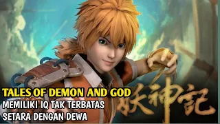 LE NI PEMUDA YANG MEMILIKI IQ LUAR BIASA ALUR CERITA DONGHUA TALES OF DEMON AND GOD