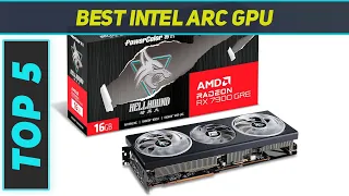 Top 5 Best Intel Arc GPU 2024