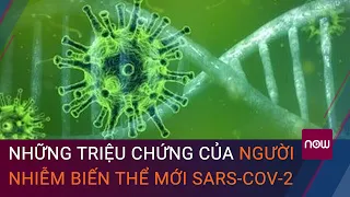 Người nhiễm biến thể mới của virus SARS-CoV-2 có những triệu chứng gì? | VTC Now