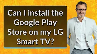 Can I install the Google Play Store on my LG Smart TV?