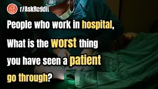 People who work in hospital Reveal the worst thing they have seen a patient go through