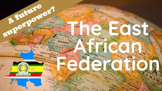 The East African Federation: What You need to know!