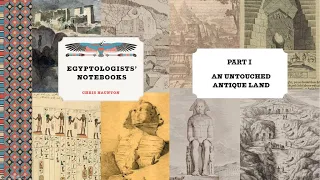 Egyptologists' Notebooks Part I: An Untouched Antique Land
