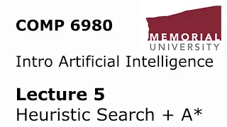 COMP6980 - Intro to Artificial Intelligence - Lecture 05 - Heuristic Search + A* Search Algorithm