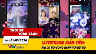 Thời sự toàn cảnh trưa 01/03: Livestream kiếm tiền – Khi cơ hội song hành với rủi ro | VTV24