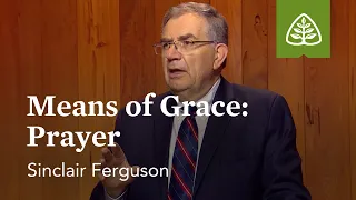 Means of Grace - Prayer: The Basics of the Christian Life with Sinclair Ferguson