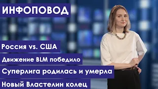 Инфоповод. Россия vs. США. Движение BLM победило. Суперлига родилась и умерла.Властелин колец