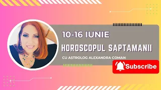 Horoscopul saptamanii 10-16 Iunie | Astrolog Alexandra Coman