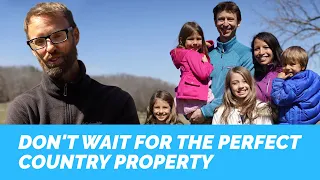 Country Living- Don't Wait For The Perfect Property