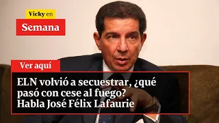 ELN volvió a secuestrar, ¿qué pasó con cese al fuego? Habla José Félix Lafaurie | Vicky en Semana