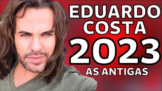 EDUARDO COSTA 2023 AS MELHORES SÓ AS ANTIGAS OS GRANDES SUCESSOS EM 2022