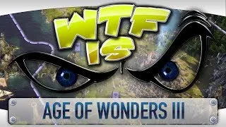 ► WTF Is... - Age of Wonders III ?