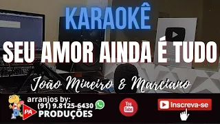 Karaokê -  Seu Amor Ainda é Tudo- João Mineiro & Marciano (Com Letra)