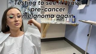 Testing to see if I have Pre-cancer Melanoma again | 6 months dermatology checkup after surgery