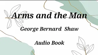 ARMS AND THE MAN  by George Bernard Shaw (Audiobook) || Classic Literature.
