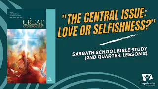 "The Central Issue: Love or Selfishness?" || Sabbath School Bible Study (2nd Quarter, Lesson 2)