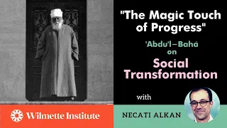 "The Magic Touch of Progress": 'Abdu'l-Bahá on Social Transformation | Necati Alkan
