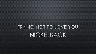 Nickelback | Trying Not To Love You (Lyrics)