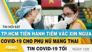 Tin tức Covid-19 mới nhất tối 13/8 | Dich Virus Corona Việt Nam và thế giới hôm nay | FBNC