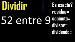 Dividir 52 entre 9 , residuo , es exacta o inexacta la division , cociente dividendo divisor ?