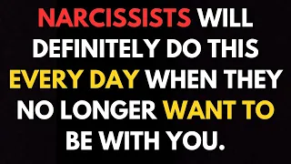 Narcissists will definitely do this every day when they no longer want to be with you.