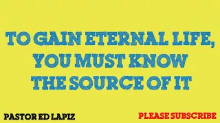 297  Pastor Ed Lapiz Preachings 2018   To Gain Eternal Life, You Must Know the Source of It