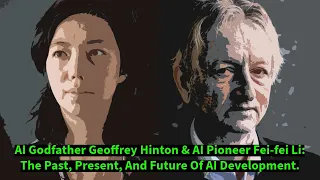 AI Godfather Geoffrey Hinton & AI Pioneer Fei-fei Li:The Past, Present, And Future Of AI Development