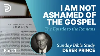 I Am Not Ashamed Of The Gospel | Part 1 | Sunday Bible Study With Derek | Romans