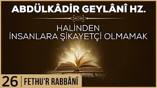 26- Abdülkadir Geylani - Fethur Rabbani - Halinden İnsanlara Şikayetçi Olmamak