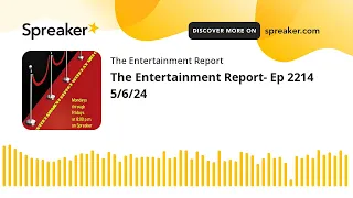 The Entertainment Report- Ep 2214 5/6/24 (made with Spreaker)