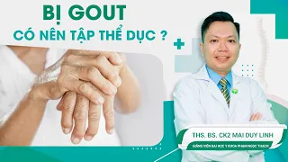 Bị gout có nên tập thể dục? | ThS.BS.CK2 Mai Duy Linh