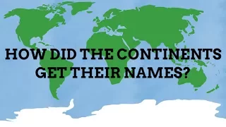 How Did The Continents Get Their Names?