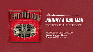 Troy Berkley & L'Entourloop - Johnny A Bad Man (Official Audio)